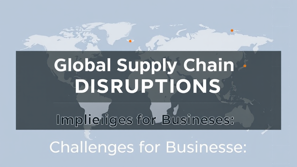 Global Supply Chain Disruptions: Implications for Businesses